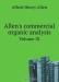 Allen’s commercial organic analysis / Allen’s commercial organic analysis; a treatise on the properties, modes of assaying, and proximate analytical examination of the various organic chemicals and products employed in the arts, manufactures, medicine, etc., with concise methods for the detection and estimation of their impurities, adul